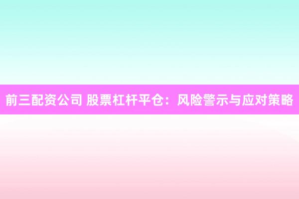 前三配资公司 股票杠杆平仓：风险警示与应对策略